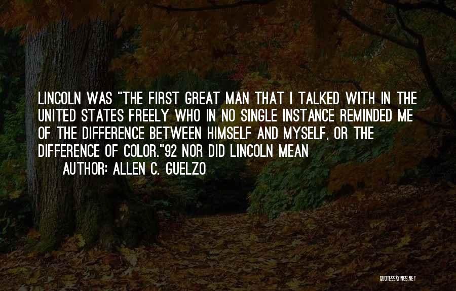 Allen C. Guelzo Quotes: Lincoln Was The First Great Man That I Talked With In The United States Freely Who In No Single Instance