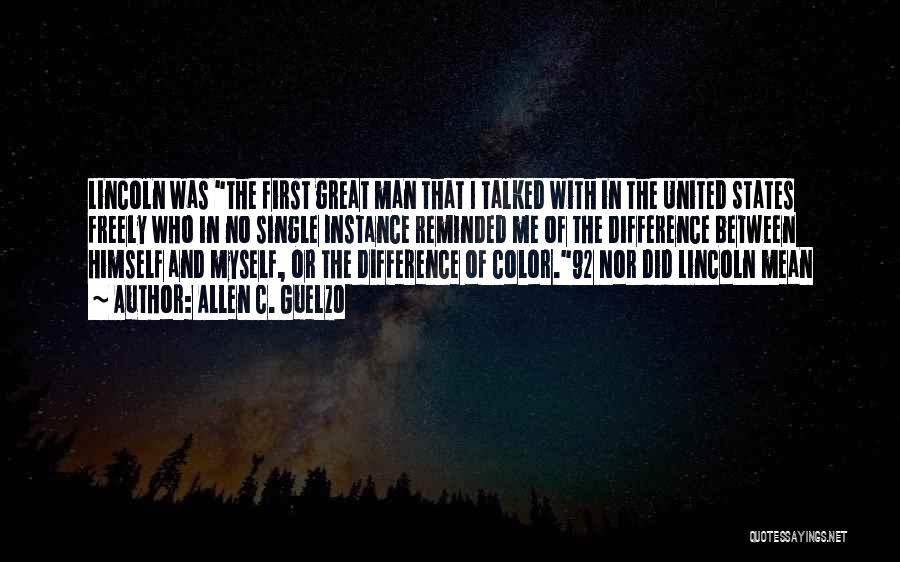 Allen C. Guelzo Quotes: Lincoln Was The First Great Man That I Talked With In The United States Freely Who In No Single Instance