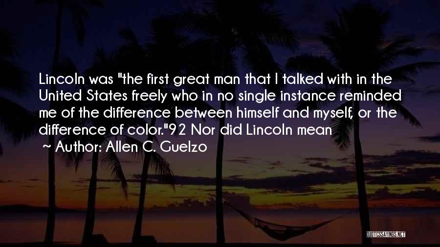 Allen C. Guelzo Quotes: Lincoln Was The First Great Man That I Talked With In The United States Freely Who In No Single Instance