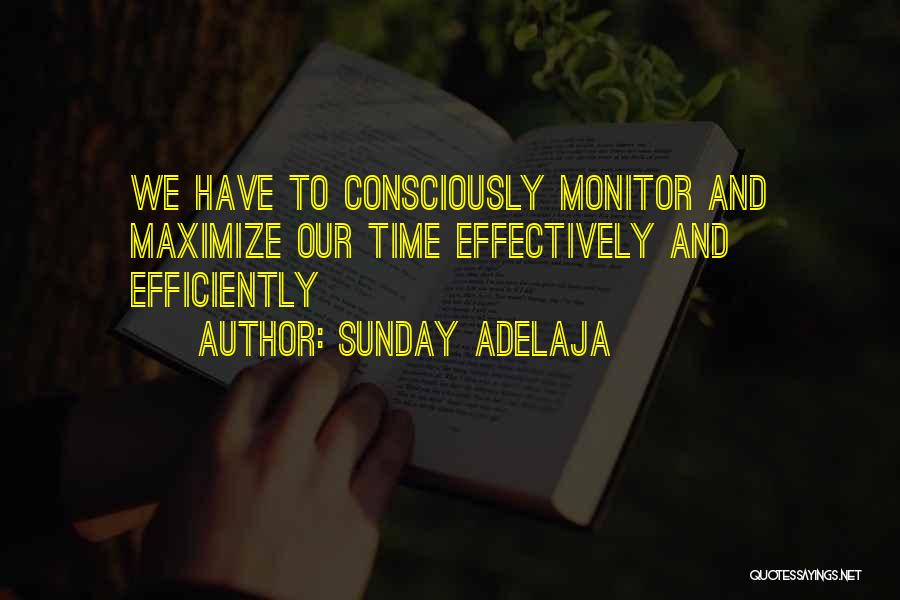 Sunday Adelaja Quotes: We Have To Consciously Monitor And Maximize Our Time Effectively And Efficiently