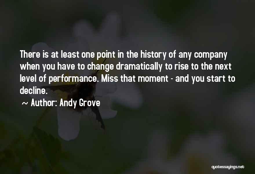 Andy Grove Quotes: There Is At Least One Point In The History Of Any Company When You Have To Change Dramatically To Rise