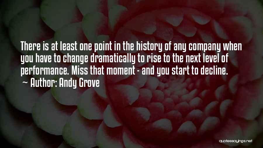 Andy Grove Quotes: There Is At Least One Point In The History Of Any Company When You Have To Change Dramatically To Rise