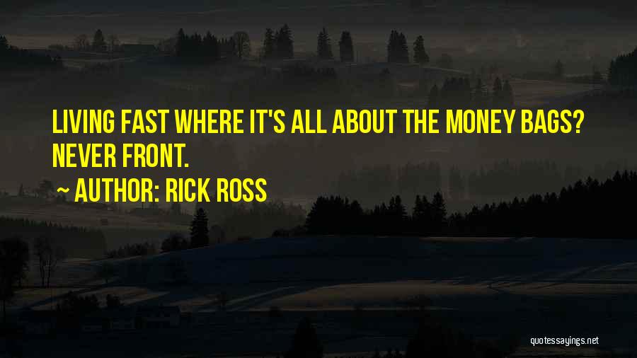 Rick Ross Quotes: Living Fast Where It's All About The Money Bags? Never Front.