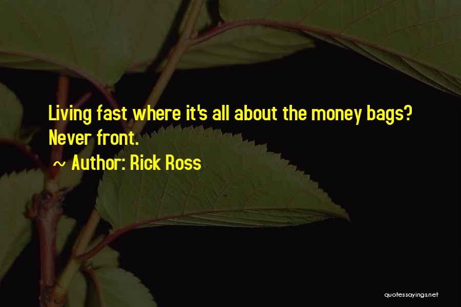 Rick Ross Quotes: Living Fast Where It's All About The Money Bags? Never Front.