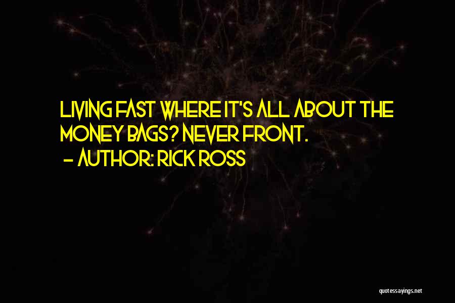 Rick Ross Quotes: Living Fast Where It's All About The Money Bags? Never Front.