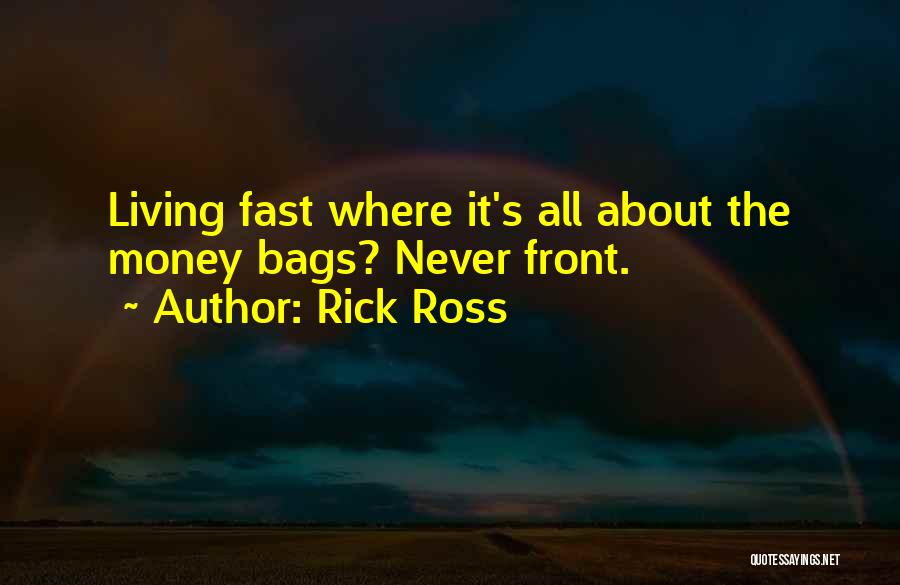 Rick Ross Quotes: Living Fast Where It's All About The Money Bags? Never Front.