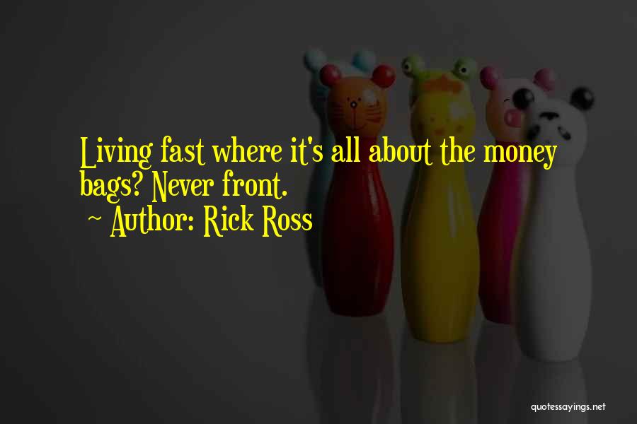Rick Ross Quotes: Living Fast Where It's All About The Money Bags? Never Front.