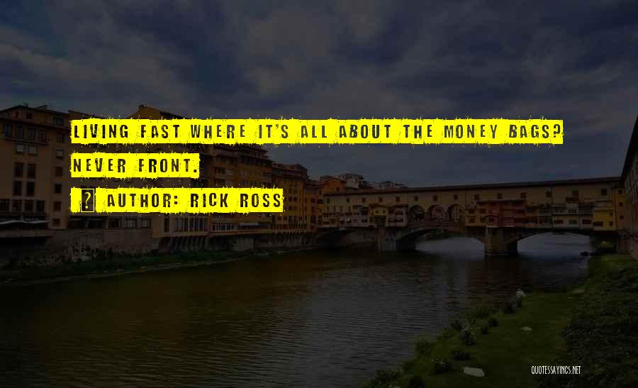 Rick Ross Quotes: Living Fast Where It's All About The Money Bags? Never Front.