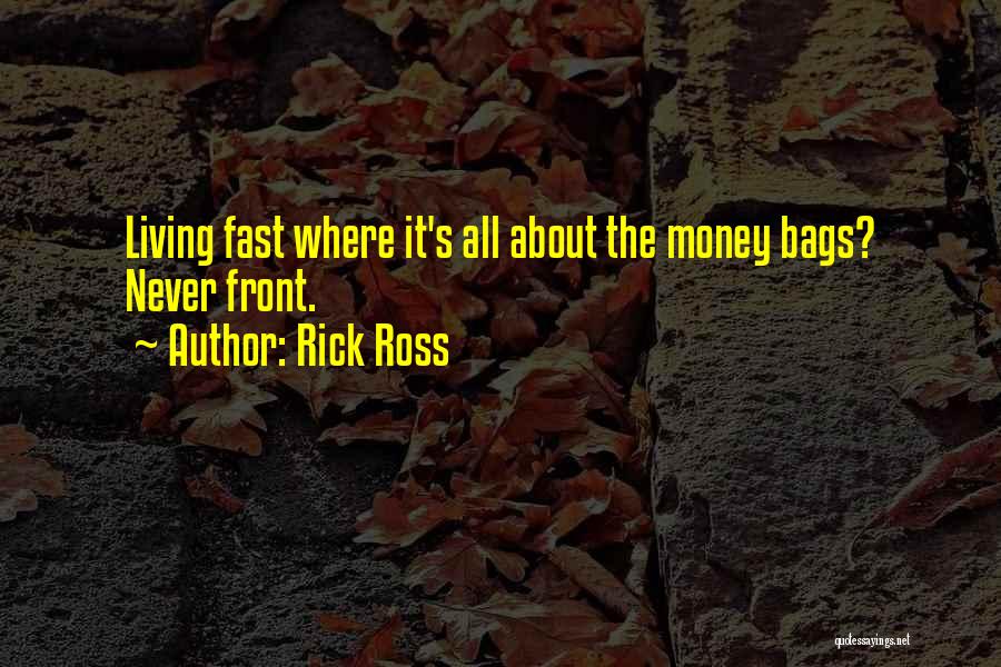 Rick Ross Quotes: Living Fast Where It's All About The Money Bags? Never Front.