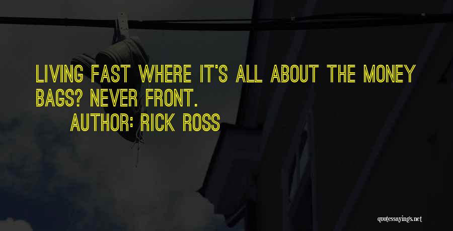 Rick Ross Quotes: Living Fast Where It's All About The Money Bags? Never Front.