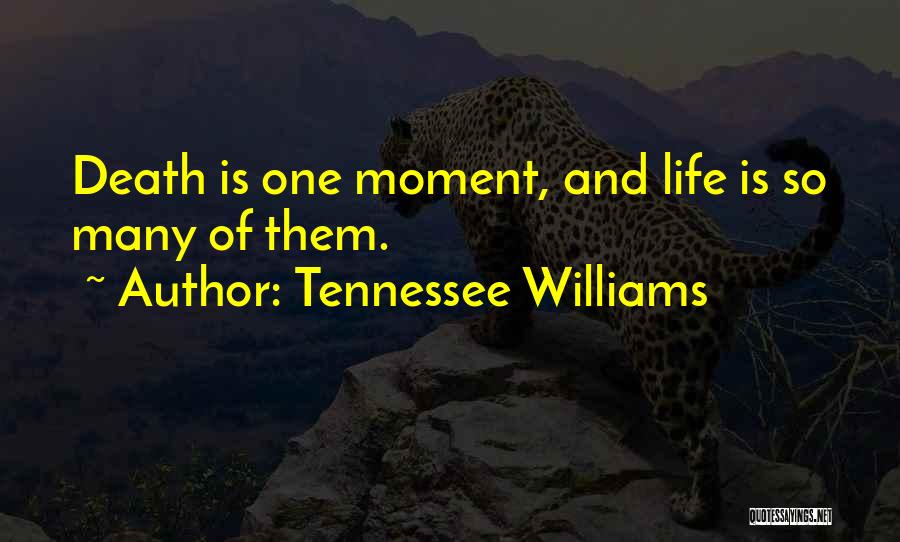 Tennessee Williams Quotes: Death Is One Moment, And Life Is So Many Of Them.