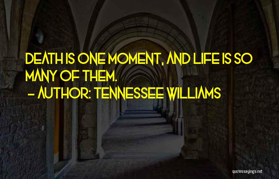 Tennessee Williams Quotes: Death Is One Moment, And Life Is So Many Of Them.