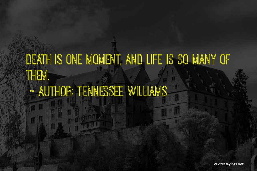 Tennessee Williams Quotes: Death Is One Moment, And Life Is So Many Of Them.