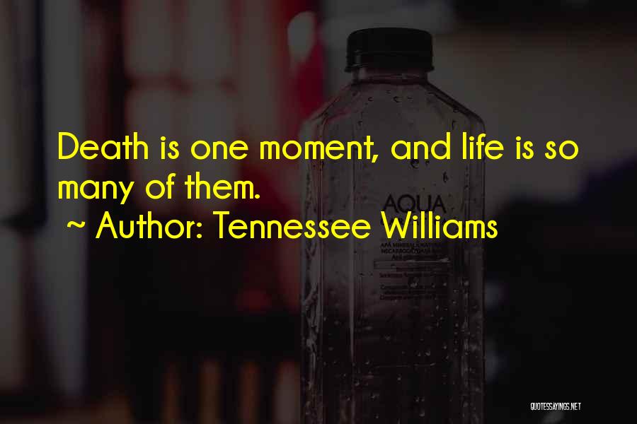 Tennessee Williams Quotes: Death Is One Moment, And Life Is So Many Of Them.