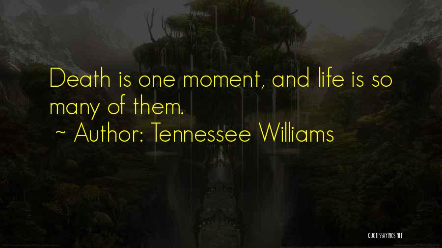 Tennessee Williams Quotes: Death Is One Moment, And Life Is So Many Of Them.
