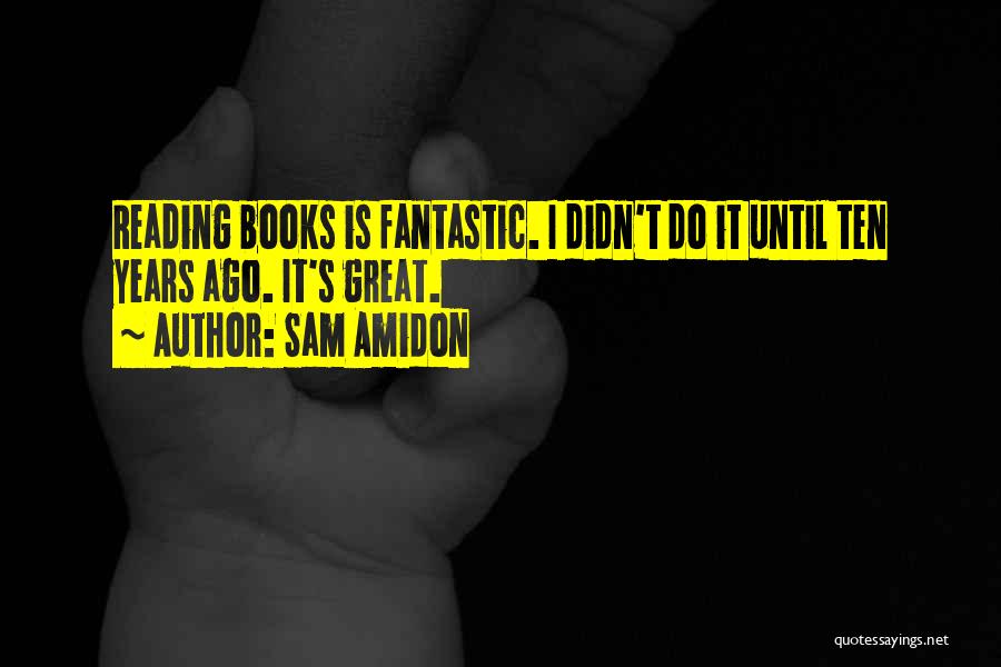 Sam Amidon Quotes: Reading Books Is Fantastic. I Didn't Do It Until Ten Years Ago. It's Great.