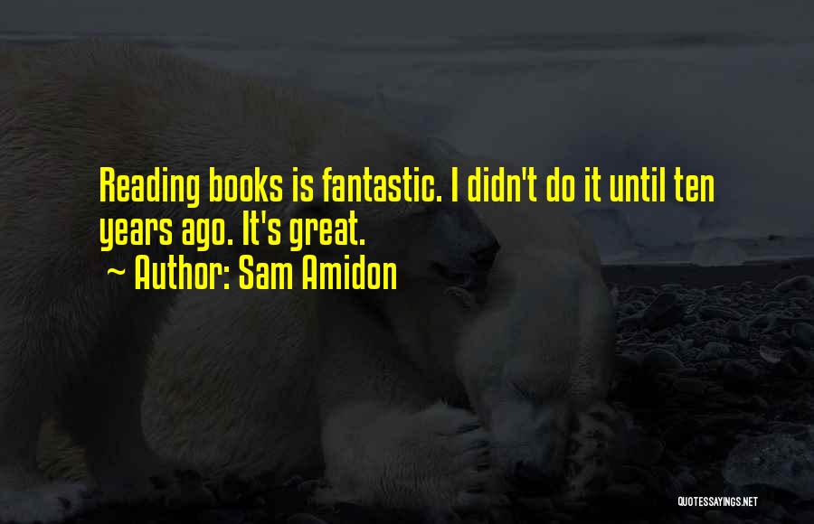 Sam Amidon Quotes: Reading Books Is Fantastic. I Didn't Do It Until Ten Years Ago. It's Great.