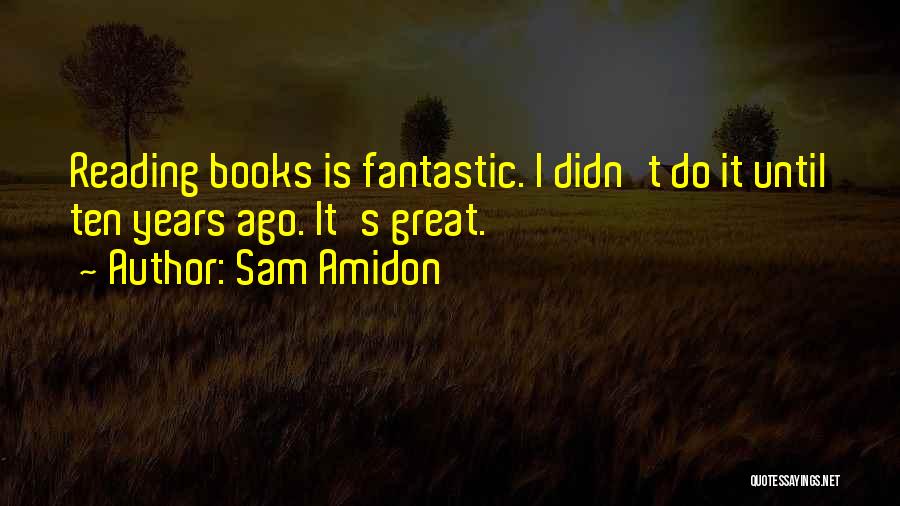 Sam Amidon Quotes: Reading Books Is Fantastic. I Didn't Do It Until Ten Years Ago. It's Great.