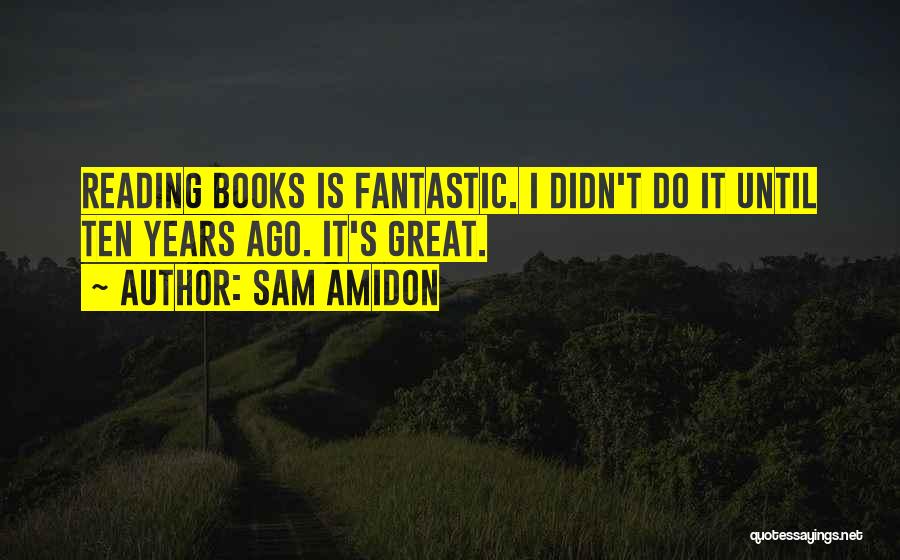 Sam Amidon Quotes: Reading Books Is Fantastic. I Didn't Do It Until Ten Years Ago. It's Great.