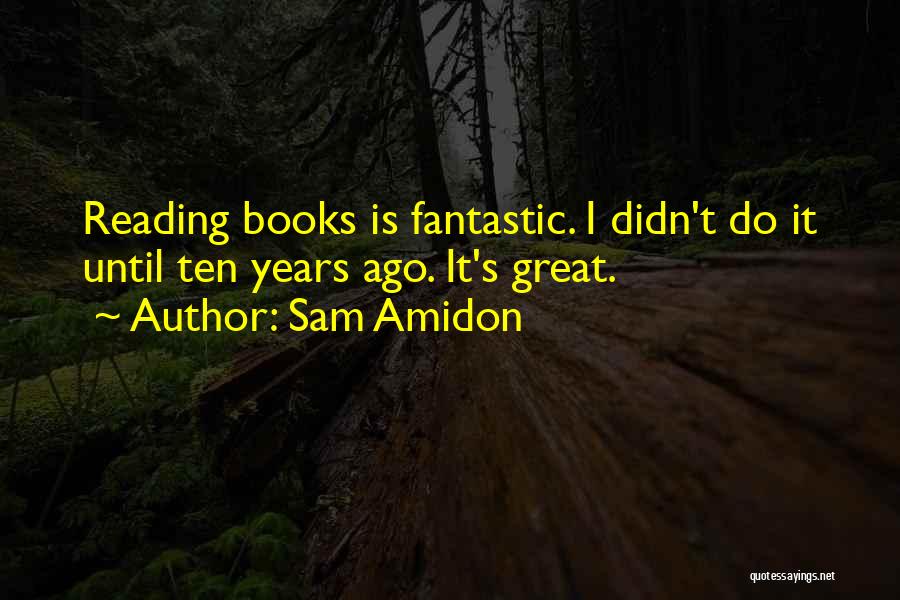 Sam Amidon Quotes: Reading Books Is Fantastic. I Didn't Do It Until Ten Years Ago. It's Great.