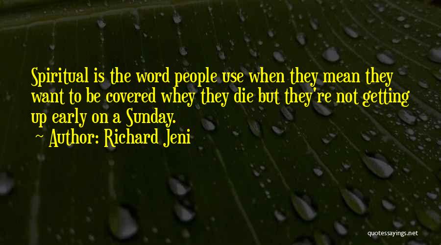 Richard Jeni Quotes: Spiritual Is The Word People Use When They Mean They Want To Be Covered Whey They Die But They're Not