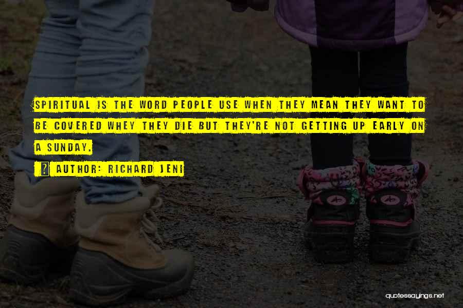 Richard Jeni Quotes: Spiritual Is The Word People Use When They Mean They Want To Be Covered Whey They Die But They're Not