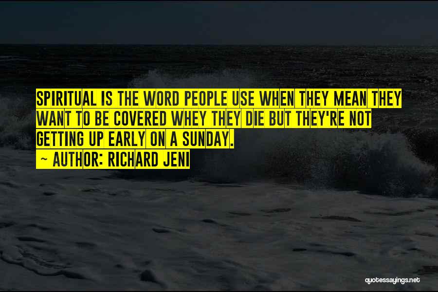 Richard Jeni Quotes: Spiritual Is The Word People Use When They Mean They Want To Be Covered Whey They Die But They're Not