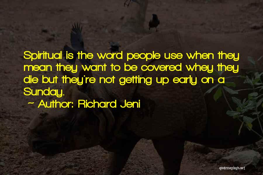 Richard Jeni Quotes: Spiritual Is The Word People Use When They Mean They Want To Be Covered Whey They Die But They're Not