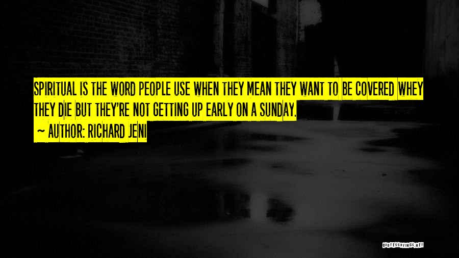 Richard Jeni Quotes: Spiritual Is The Word People Use When They Mean They Want To Be Covered Whey They Die But They're Not