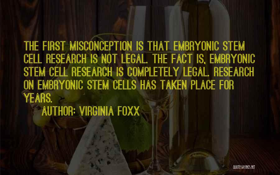 Virginia Foxx Quotes: The First Misconception Is That Embryonic Stem Cell Research Is Not Legal. The Fact Is, Embryonic Stem Cell Research Is