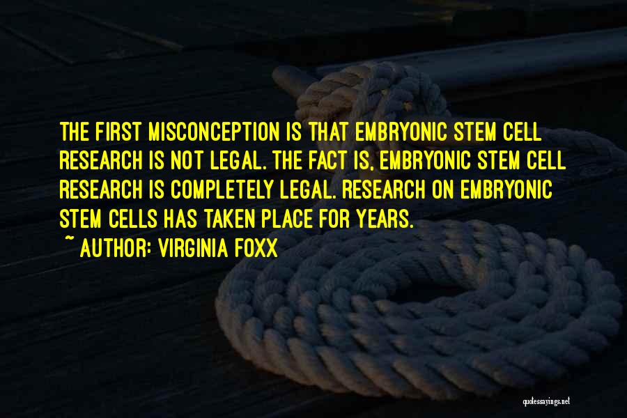 Virginia Foxx Quotes: The First Misconception Is That Embryonic Stem Cell Research Is Not Legal. The Fact Is, Embryonic Stem Cell Research Is