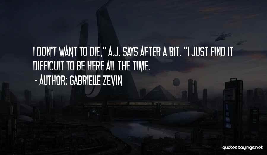 Gabrielle Zevin Quotes: I Don't Want To Die, A.j. Says After A Bit. I Just Find It Difficult To Be Here All The