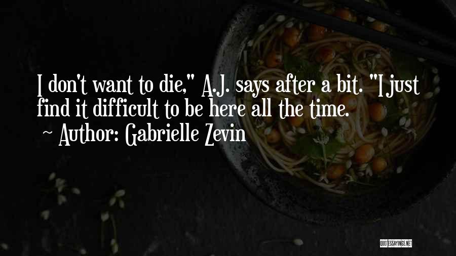 Gabrielle Zevin Quotes: I Don't Want To Die, A.j. Says After A Bit. I Just Find It Difficult To Be Here All The