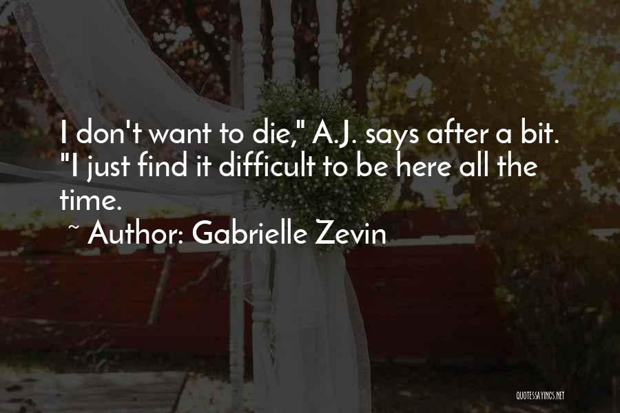 Gabrielle Zevin Quotes: I Don't Want To Die, A.j. Says After A Bit. I Just Find It Difficult To Be Here All The