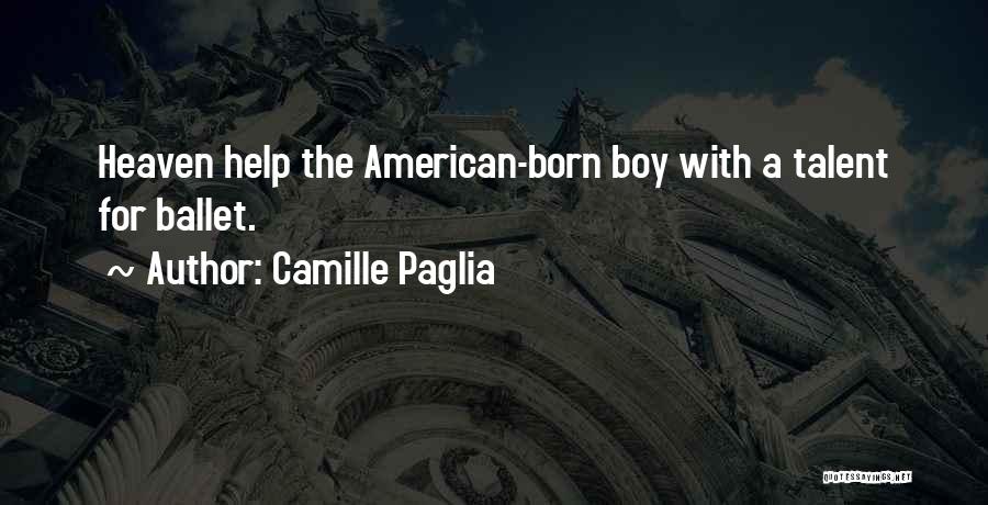 Camille Paglia Quotes: Heaven Help The American-born Boy With A Talent For Ballet.