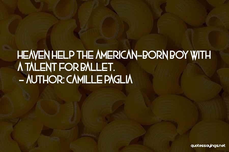 Camille Paglia Quotes: Heaven Help The American-born Boy With A Talent For Ballet.