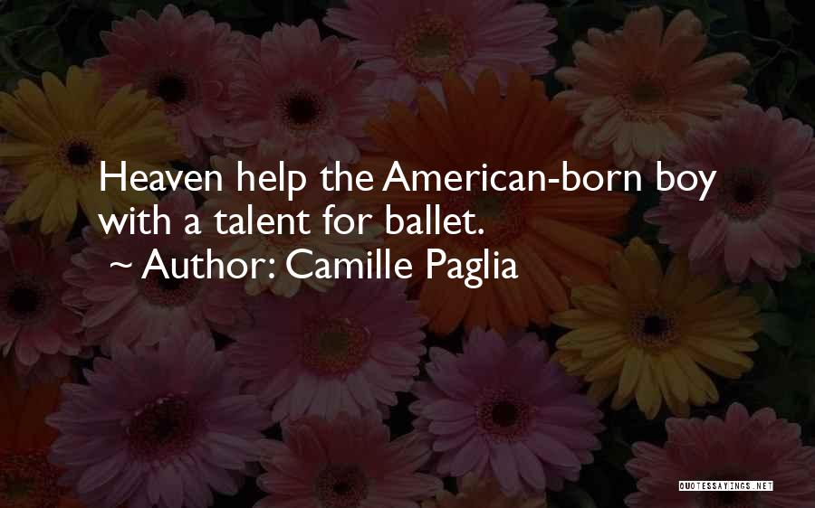 Camille Paglia Quotes: Heaven Help The American-born Boy With A Talent For Ballet.