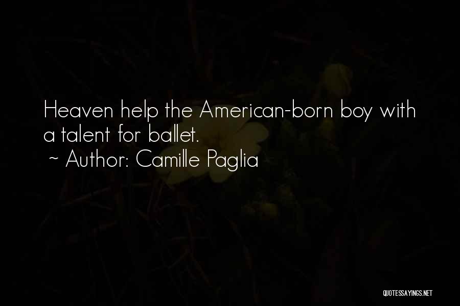 Camille Paglia Quotes: Heaven Help The American-born Boy With A Talent For Ballet.