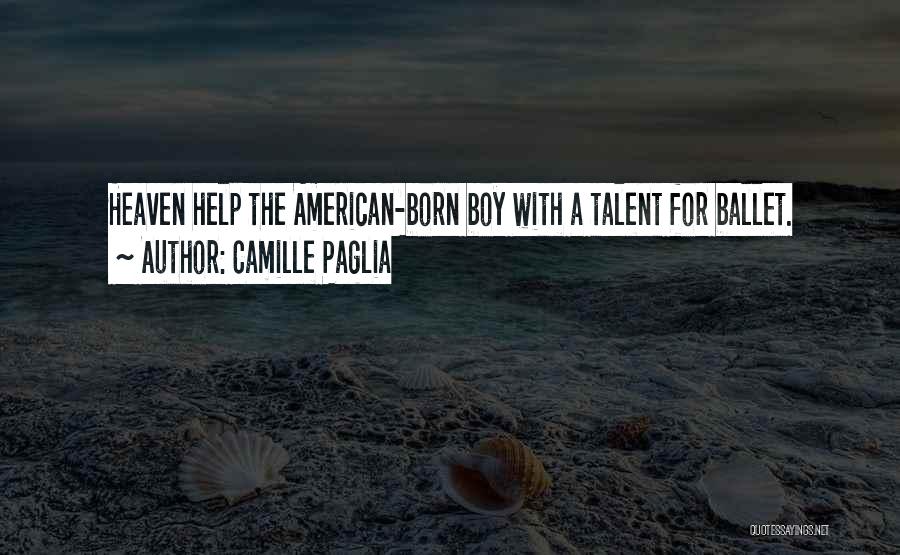 Camille Paglia Quotes: Heaven Help The American-born Boy With A Talent For Ballet.