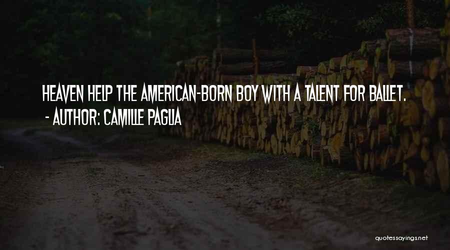 Camille Paglia Quotes: Heaven Help The American-born Boy With A Talent For Ballet.