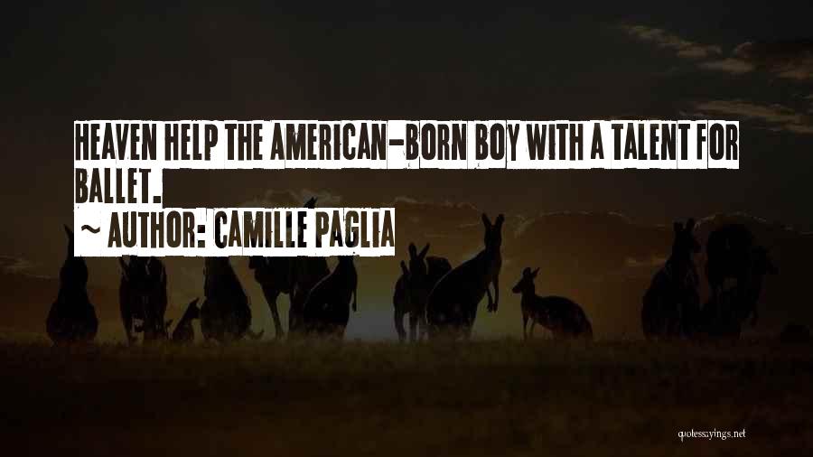 Camille Paglia Quotes: Heaven Help The American-born Boy With A Talent For Ballet.