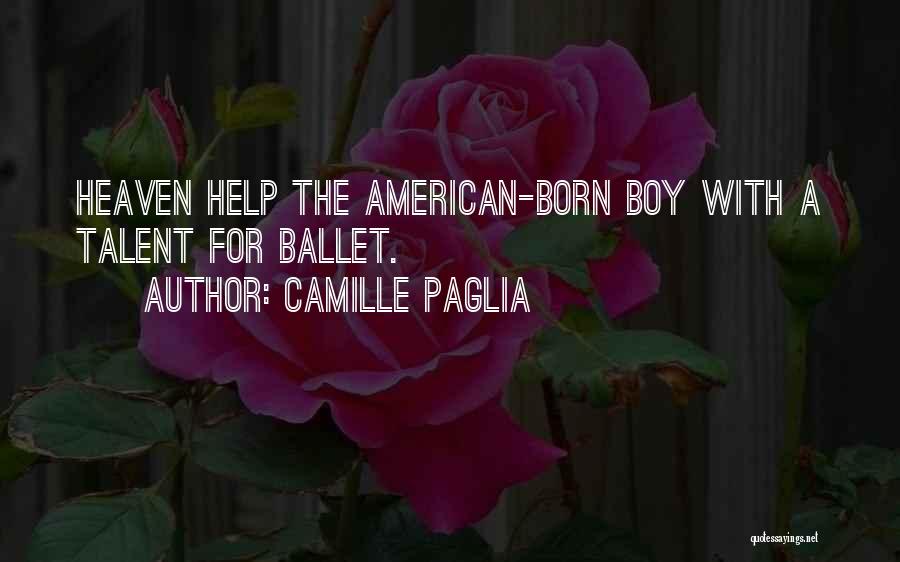 Camille Paglia Quotes: Heaven Help The American-born Boy With A Talent For Ballet.