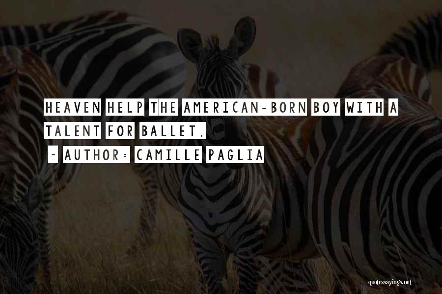 Camille Paglia Quotes: Heaven Help The American-born Boy With A Talent For Ballet.