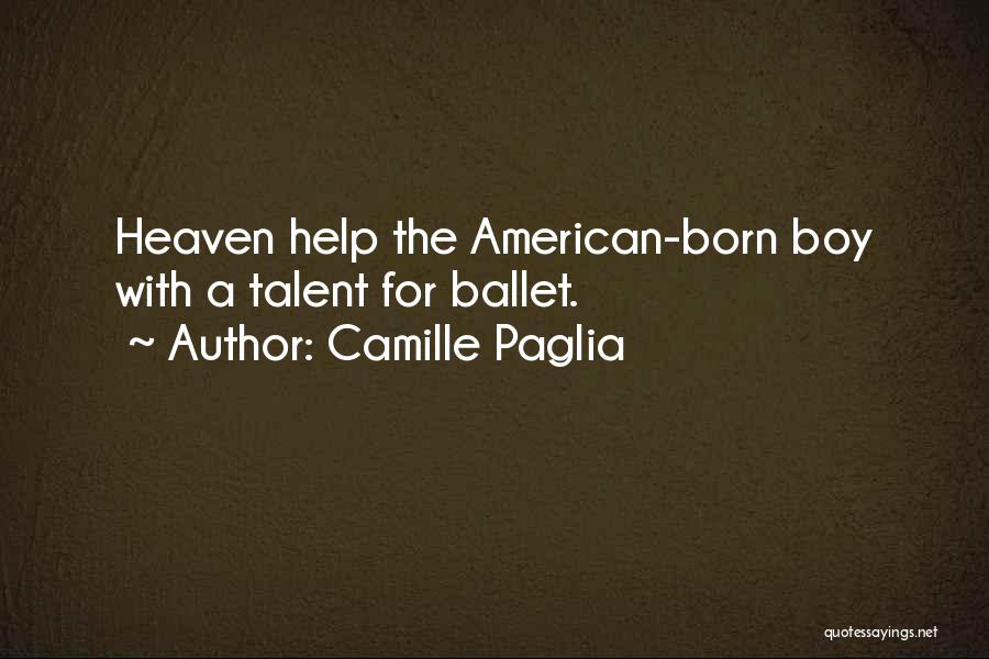 Camille Paglia Quotes: Heaven Help The American-born Boy With A Talent For Ballet.