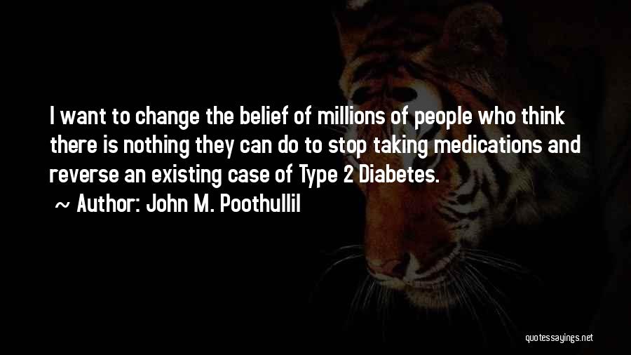 John M. Poothullil Quotes: I Want To Change The Belief Of Millions Of People Who Think There Is Nothing They Can Do To Stop