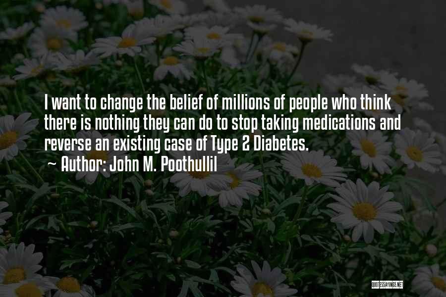 John M. Poothullil Quotes: I Want To Change The Belief Of Millions Of People Who Think There Is Nothing They Can Do To Stop