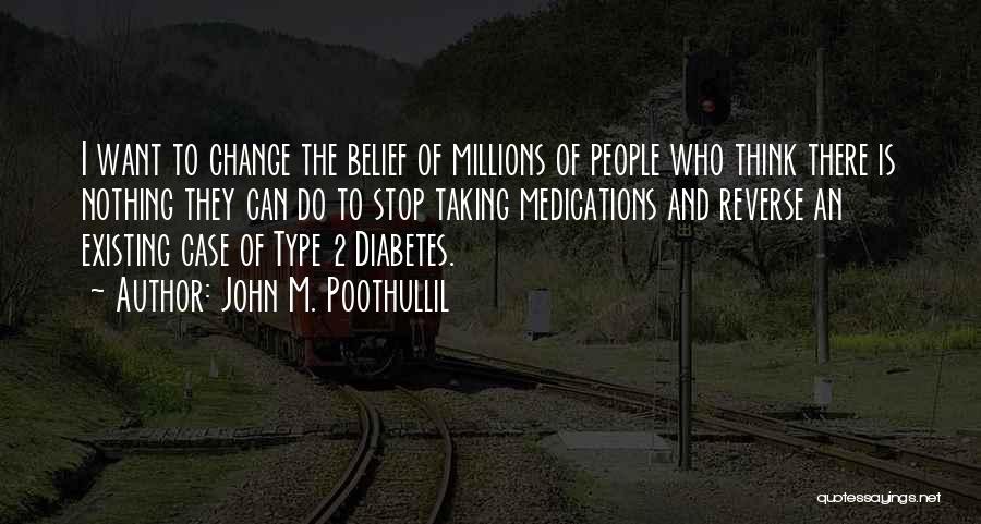 John M. Poothullil Quotes: I Want To Change The Belief Of Millions Of People Who Think There Is Nothing They Can Do To Stop