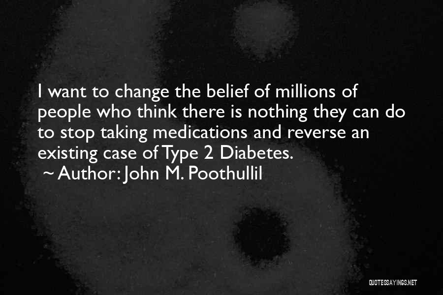 John M. Poothullil Quotes: I Want To Change The Belief Of Millions Of People Who Think There Is Nothing They Can Do To Stop