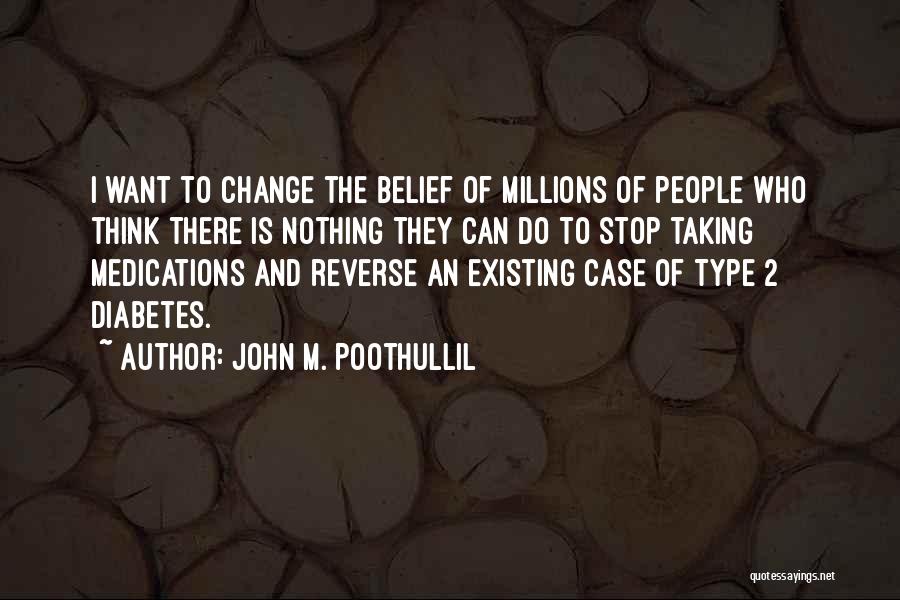 John M. Poothullil Quotes: I Want To Change The Belief Of Millions Of People Who Think There Is Nothing They Can Do To Stop