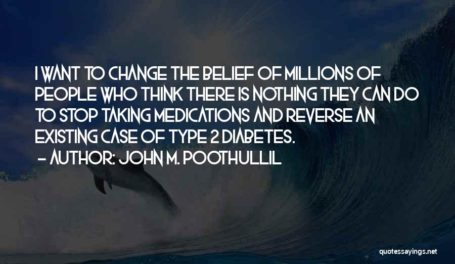 John M. Poothullil Quotes: I Want To Change The Belief Of Millions Of People Who Think There Is Nothing They Can Do To Stop